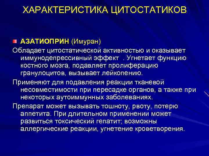 ХАРАКТЕРИСТИКА ЦИТОСТАТИКОВ АЗАТИОПРИН (Имуран) Обладает цитостатической активностью и оказывает иммунодепрессивный эффект. Угнетает функцию костного