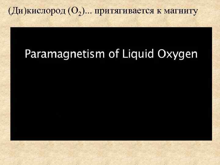 (Ди)кислород (O 2). . . притягивается к магниту 