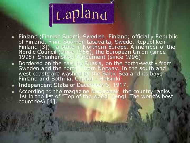 u u Finland (Finnish Suomi, Swedish. Finland; officially Republic of Finland, Finn. Suomen tasavalta,