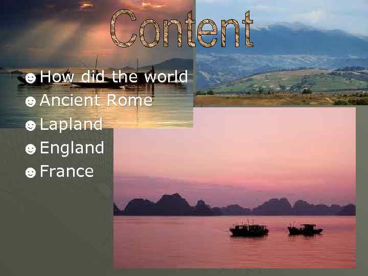 ☻How did the world ☻Ancient Rome ☻Lapland ☻England ☻France 