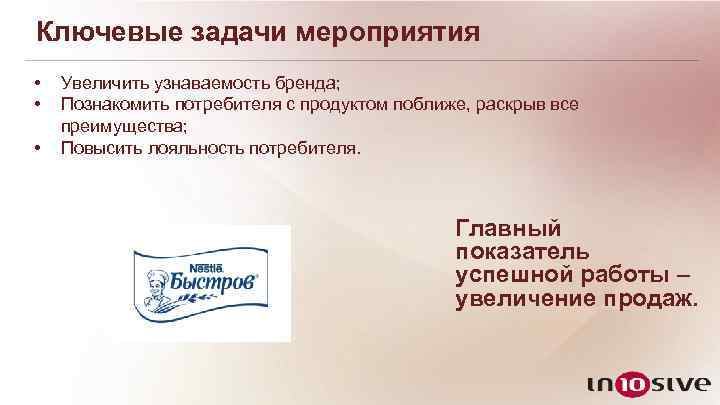 Ключевые задачи мероприятия • • • Увеличить узнаваемость бренда; Познакомить потребителя с продуктом поближе,