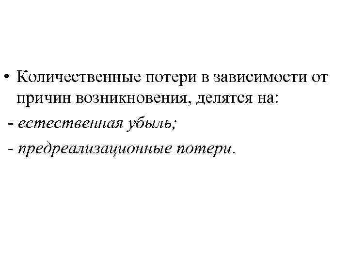  • Количественные потери в зависимости от причин возникновения, делятся на: - естественная убыль;