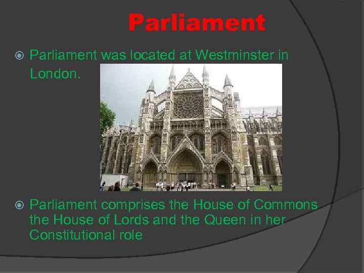 Parliament was located at Westminster in London. Parliament comprises the House of Commons the