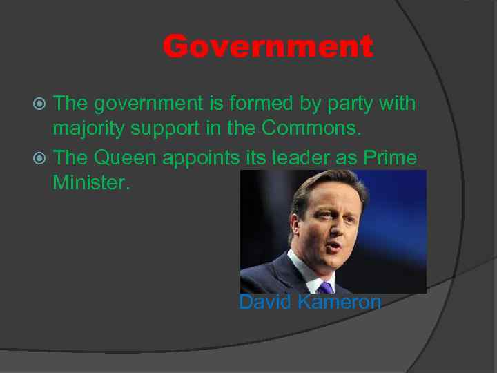Government The government is formed by party with majority support in the Commons. The