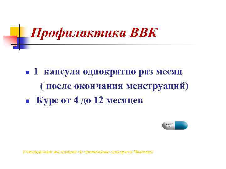 Профилактика ВВК 1 капсула однократно раз месяц ( после окончания менструаций) n Курс от
