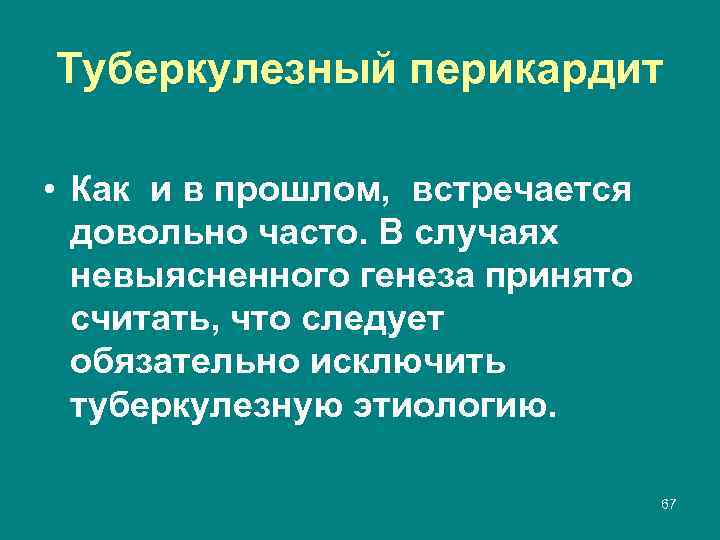 Туберкулезный перикардит • Как и в прошлом, встречается довольно часто. В случаях невыясненного генеза