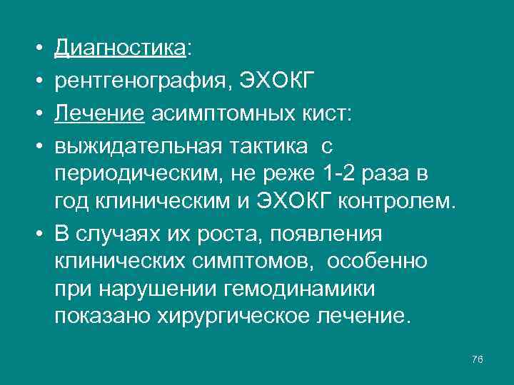  • • Диагностика: рентгенография, ЭХОКГ Лечение асимптомных кист: выжидательная тактика с периодическим, не