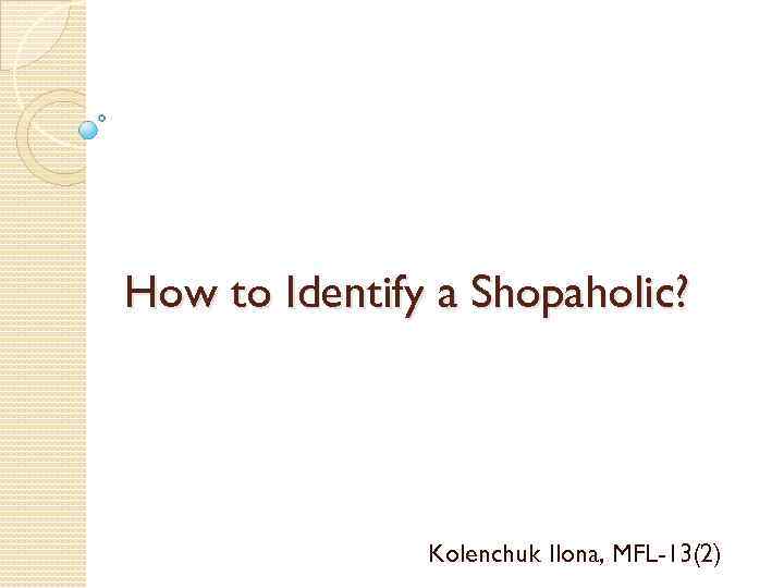 How to Identify a Shopaholic? Kolenchuk Ilona, MFL-13(2) 