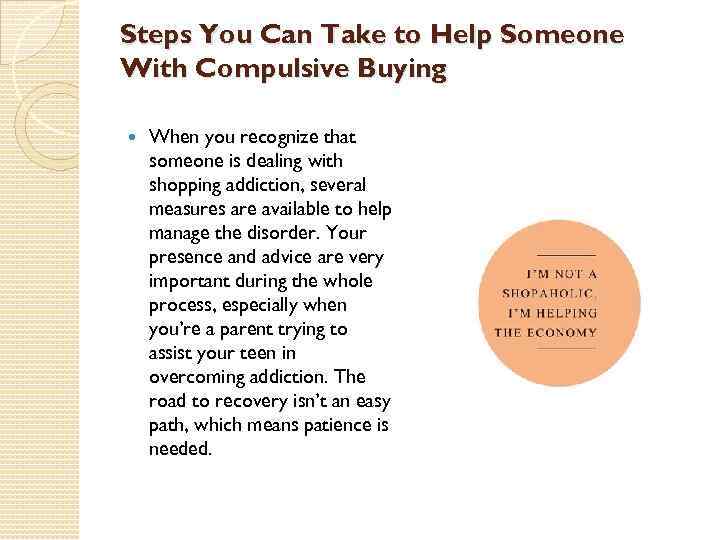 Steps You Can Take to Help Someone With Compulsive Buying When you recognize that
