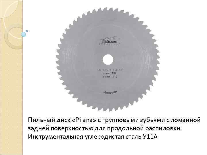 Пильный диск «Pilana» с групповыми зубьями с ломанной задней поверхностью для продольной распиловки. Инструментальная