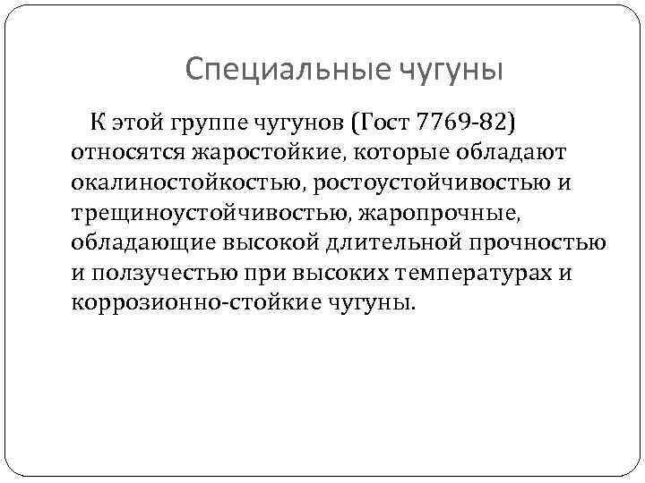 Специальные чугуны К этой группе чугунов (Гост 7769 -82) относятся жаростойкие, которые обладают окалиностойкостью,