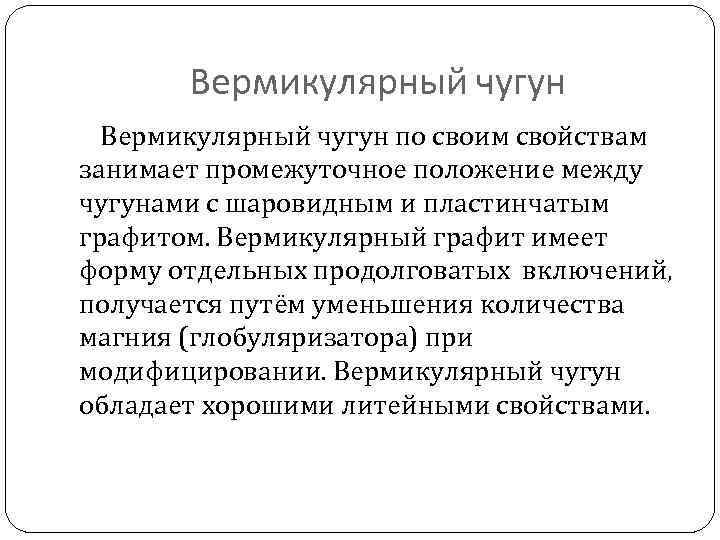 Вермикулярный чугун по своим свойствам занимает промежуточное положение между чугунами с шаровидным и пластинчатым