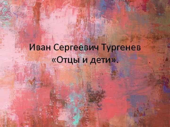 Иван Сергеевич Тургенев «Отцы и дети» . 