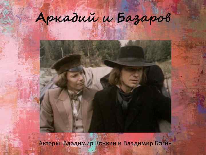 Аркадий и Базаров Актеры: Владимир Конкин и Владимир Богин 
