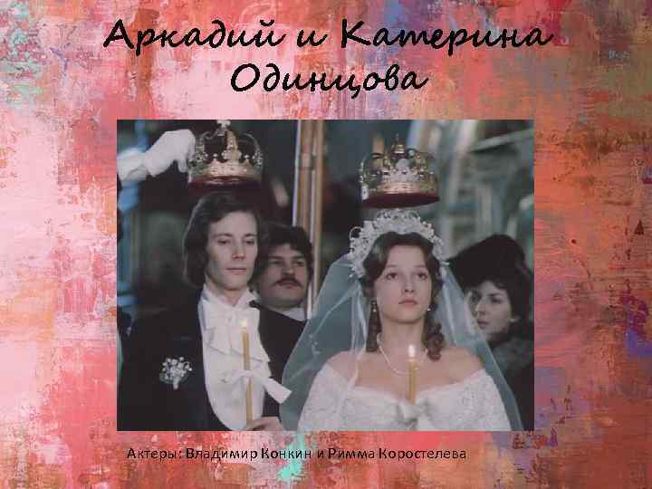 Аркадий и Катерина Одинцова Актеры: Владимир Конкин и Римма Коростелева 