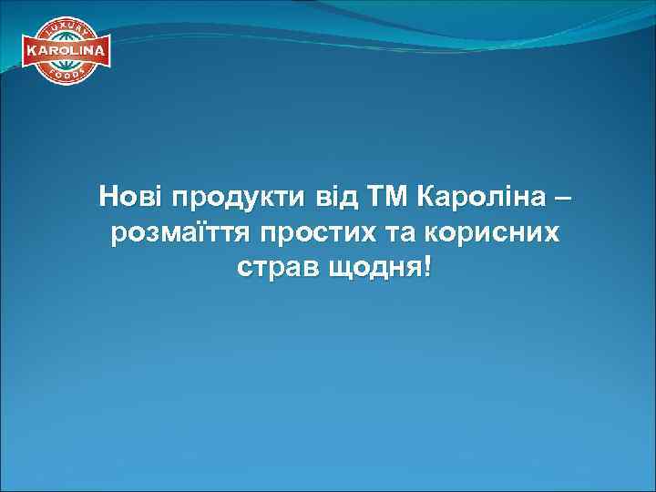 Нові продукти від ТМ Кароліна – розмаїття простих та корисних страв щодня! 