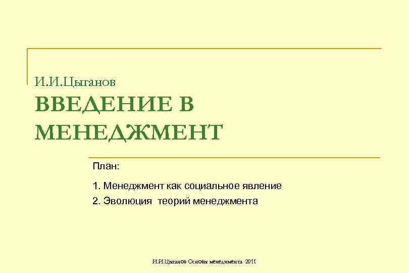 И. И. Цыганов ВВЕДЕНИЕ В МЕНЕДЖМЕНТ План: 1. Менеджмент как социальное явление 2. Эволюция