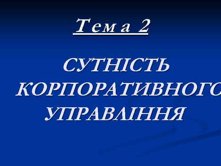 Т ем а 2 СУТНІСТЬ КОРПОРАТИВНОГО УПРАВЛІННЯ 