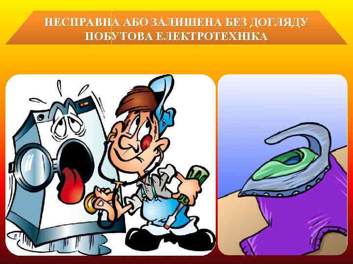 НЕСПРАВНА АБО ЗАЛИШЕНА БЕЗ ДОГЛЯДУ ПОБУТОВА ЕЛЕКТРОТЕХНІКА 