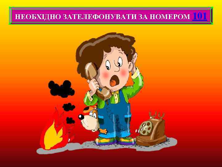 НЕОБХІДНО ЗАТЕЛЕФОНУВАТИ ЗА НОМЕРОМ 101 