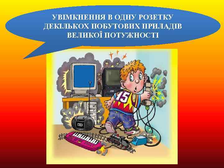 УВІМКНЕННЯ В ОДНУ РОЗЕТКУ ДЕКІЛЬКОХ ПОБУТОВИХ ПРИЛАДІВ ВЕЛИКОЇ ПОТУЖНОСТІ 