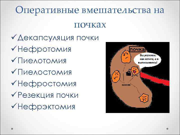 Оперативные вмешательства на почках ü Декапсуляция почки ü Нефротомия ü Пиелостомия ü Нефростомия ü