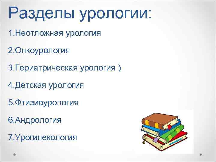 Разделы урологии: 1. Неотложная урология 2. Онкоурология 3. Гериатрическая урология ) 4. Детская урология