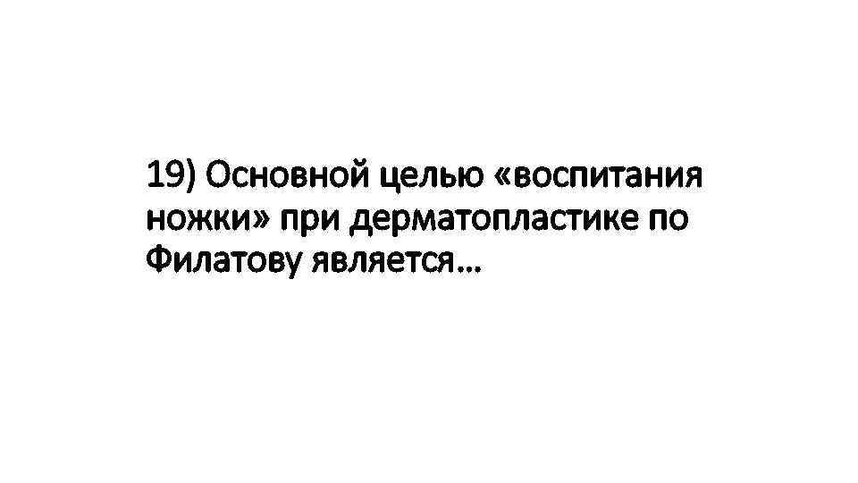 19) Основной целью «воспитания ножки» при дерматопластике по Филатову является… 