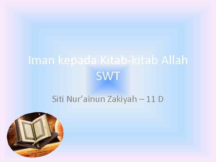 Iman kepada Kitab-kitab Allah SWT Siti Nur’ainun Zakiyah – 11 D 