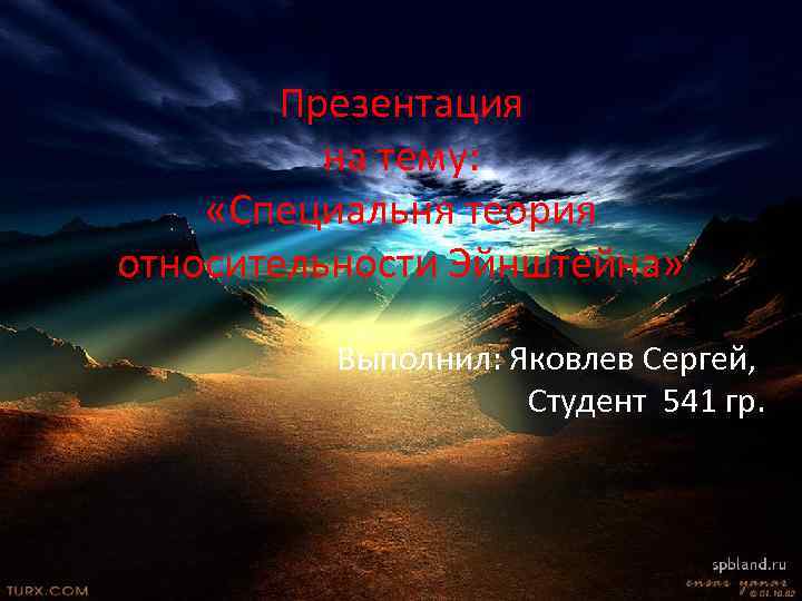 Презентация на тему: «Специальня теория относительности Эйнштейна» Выполнил: Яковлев Сергей, Студент 541 гр. 