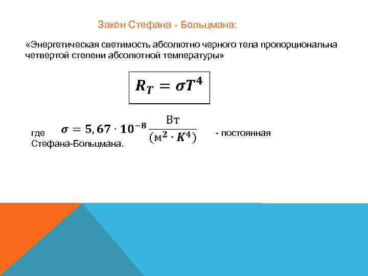 Закон Стефана - Больцмана: «Энергетическая светимость абсолютно черного тела пропорциональна четвертой степени абсолютной температуры»