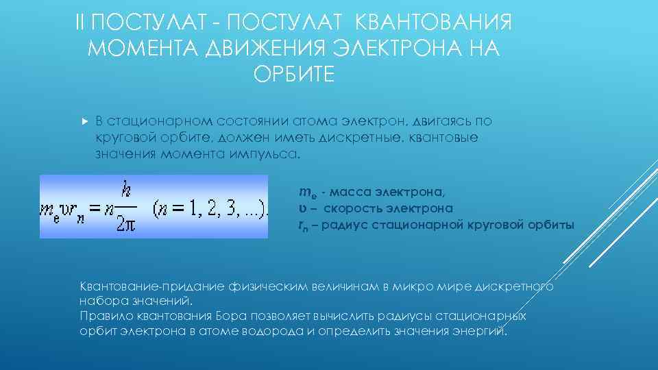 II ПОСТУЛАТ - ПОСТУЛАТ КВАНТОВАНИЯ МОМЕНТА ДВИЖЕНИЯ ЭЛЕКТРОНА НА ОРБИТЕ В стационарном состоянии атома