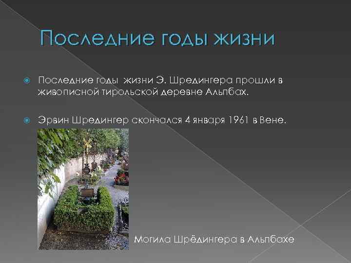 Последние годы жизни Э. Шредингера прошли в живописной тирольской деревне Альпбах. Эрвин Шредингер скончался