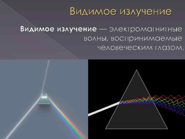 Видимое излучение — электромагнитные волны, воспринимаемые человеческим глазом. 