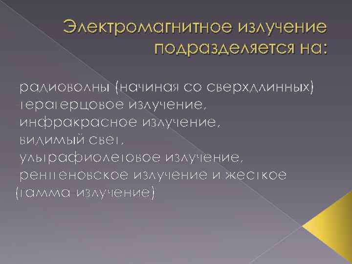 Электромагнитное излучение подразделяется на: -радиоволны (начиная со сверхдлинных) -терагерцовое излучение, -инфракрасное излучение, -видимый свет,