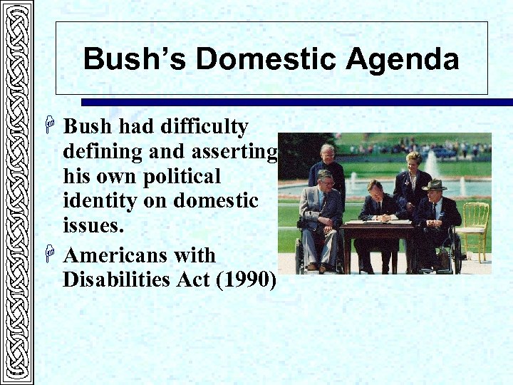 Bush’s Domestic Agenda H Bush had difficulty defining and asserting his own political identity