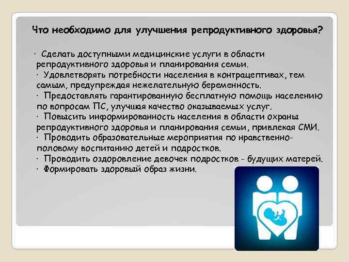 Что необходимо для улучшения репродуктивного здоровья? · Сделать доступными медицинские услуги в области репродуктивного