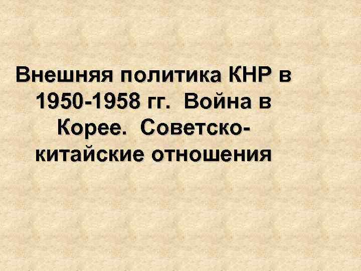 Внешняя политика КНР в 1950 -1958 гг. Война в Корее. Советскокитайские отношения 