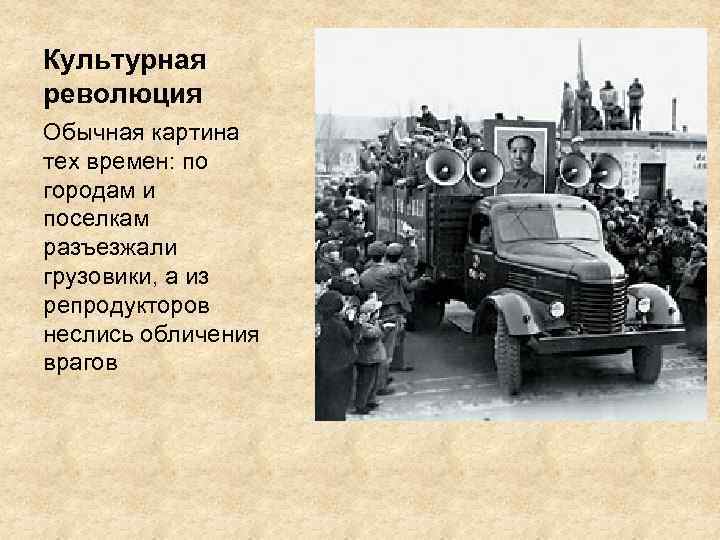 Культурная революция Обычная картина тех времен: по городам и поселкам разъезжали грузовики, а из