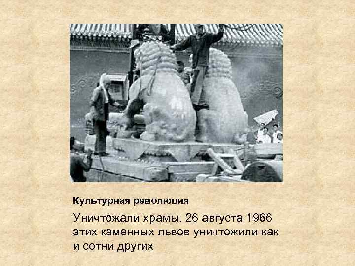 Культурная революция Уничтожали храмы. 26 августа 1966 этих каменных львов уничтожили как и сотни