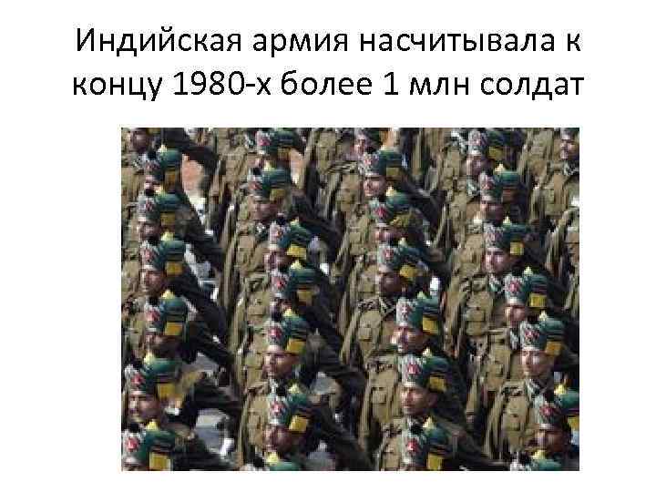 Индийская армия насчитывала к концу 1980 -х более 1 млн солдат 