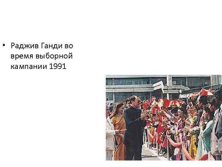 • Раджив Ганди во время выборной кампании 1991 