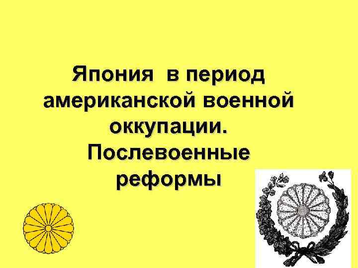 Япония в период американской военной оккупации. Послевоенные реформы 