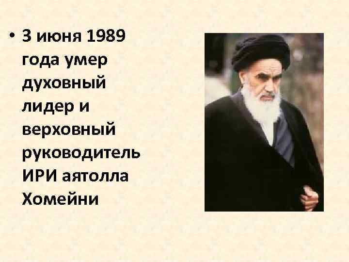  • 3 июня 1989 года умер духовный лидер и верховный руководитель ИРИ аятолла