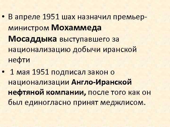  • В апреле 1951 шах назначил премьерминистром Мохаммеда Мосаддыка выступавшего за национализацию добычи