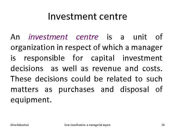 Investment centre An investment centre is a unit of organization in respect of which