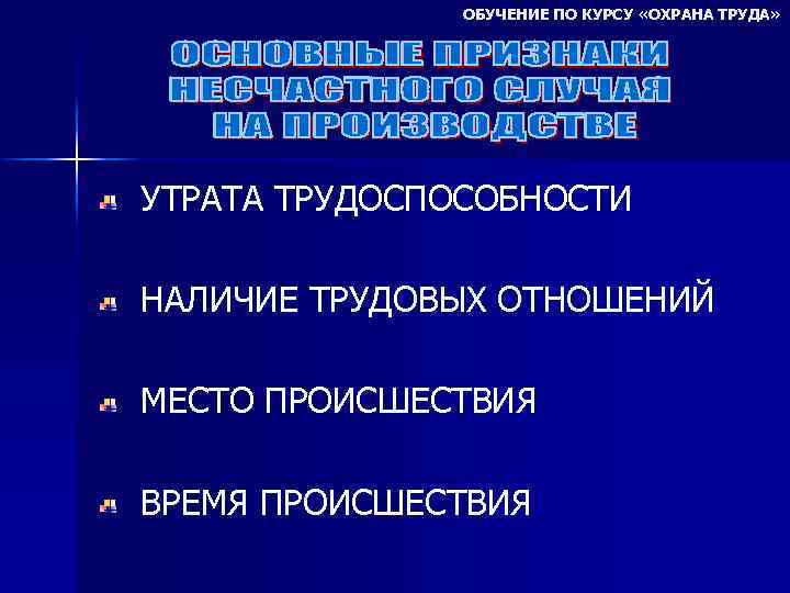 ОБУЧЕНИЕ ПО КУРСУ «ОХРАНА ТРУДА» УТРАТА ТРУДОСПОСОБНОСТИ НАЛИЧИЕ ТРУДОВЫХ ОТНОШЕНИЙ МЕСТО ПРОИСШЕСТВИЯ ВРЕМЯ ПРОИСШЕСТВИЯ