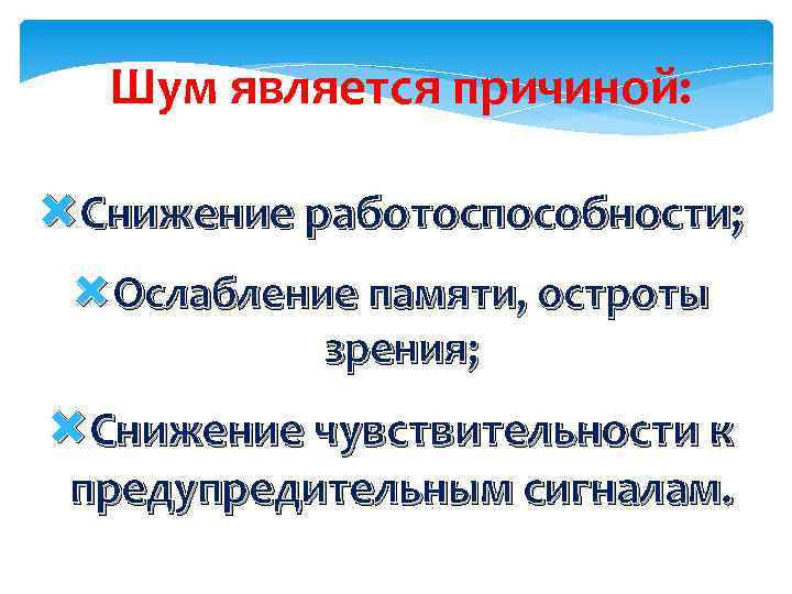 Шум является причиной: Снижение работоспособности; Ослабление памяти, остроты зрения; Снижение чувствительности к предупредительным сигналам.