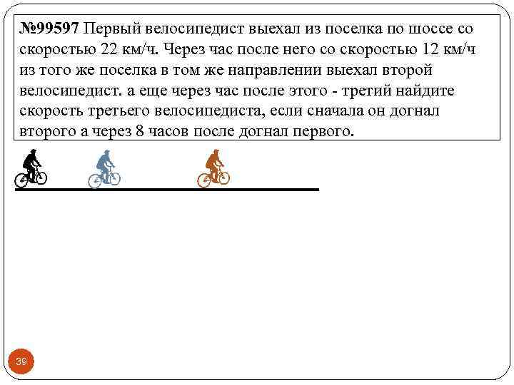№ 99597 Первый велосипедист выехал из поселка по шоссе со скоростью 22 км/ч. Через