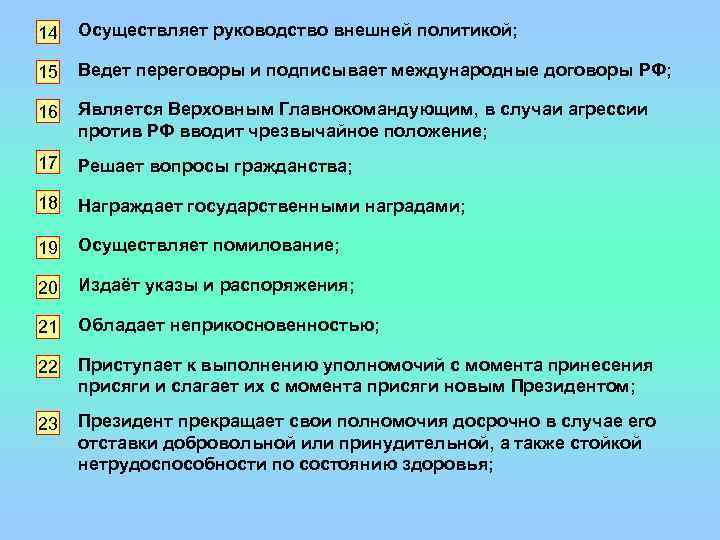 14 Осуществляет руководство внешней политикой; 15 Ведет переговоры и подписывает международные договоры РФ; 16